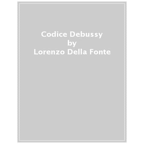 Lorenzo Della Fonte - Il Codice Debussy. Storia Di Una Resistenza Montana, E Della Musica Che L'ha Accompagnata - Foto 1