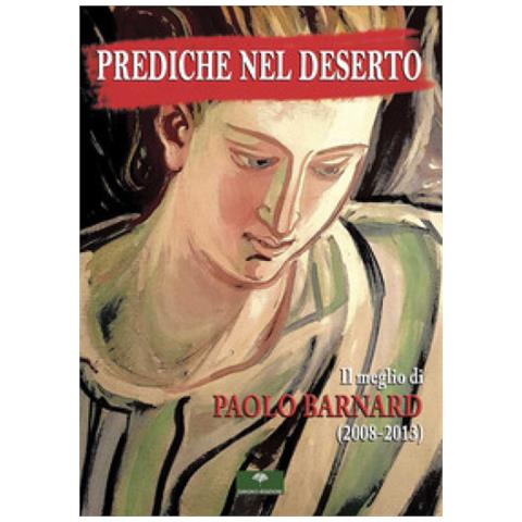 Paolo Barnard - Prediche Nel Deserto. Il Meglio Di Paolo Barnard (2008-2013) - Foto 1