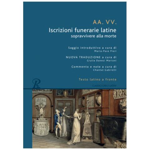 Maria-Pace Pieri - Iscrizioni funerarie latine. Sopravvivere alla morte. Testo latino a fronte - Foto 1