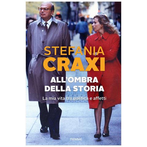 Stefania Craxi - All'ombra della storia. La mia vita tra politica e affetti - Foto 1