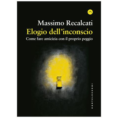 Massimo Recalcati - Elogio Dell'inconscio. Come Fare Amicizia Con Il Proprio Peggio - Foto 2