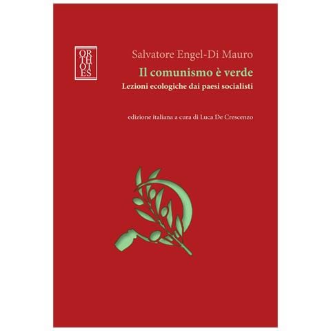 Salvatore Engel-Di Mauro - Il comunismo è verde. Lezioni ecologiche dai paesi socialisti - Foto 1