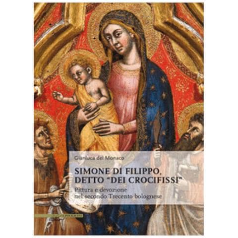 Gianluca Del Monaco - "Simone di Filippo detto "dei Crocifissi". Pittura e devozione del secondo Trecento bolognese. Ediz. illustrata - Foto 1