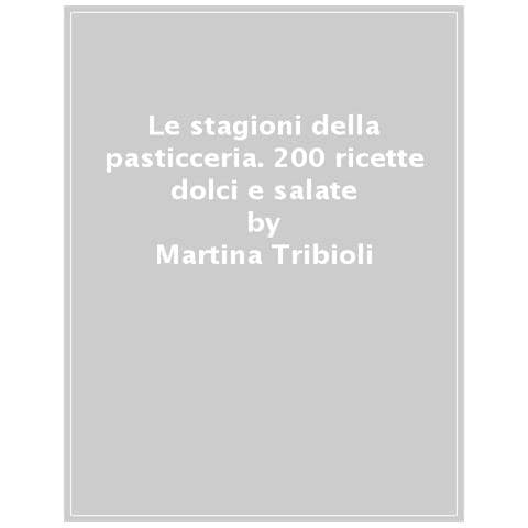 Martina Tribioli - Le Stagioni Della Pasticceria. 200 Ricette Dolci E Salate - Foto 1