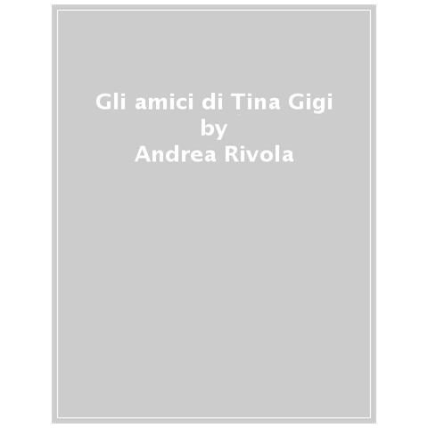 Andrea Rivola - Gli Amici Di Tina &. Gigi. Ediz. A Colori. Con 9 Cubetti Da Combinare - Foto 1