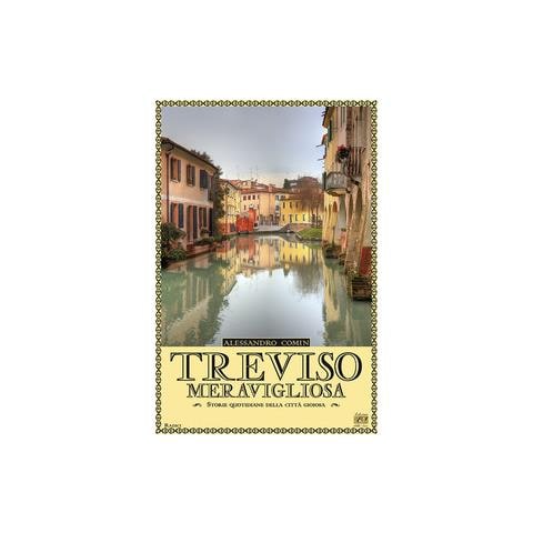 Alessandro Comin - Treviso meravigliosa. Storie quotidiane della città gioiosa - Foto 1