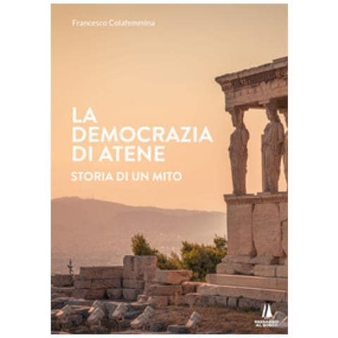 Francesco Colafemmina - La Democrazia Di Atene. Storia Di Un Mito - Foto 1