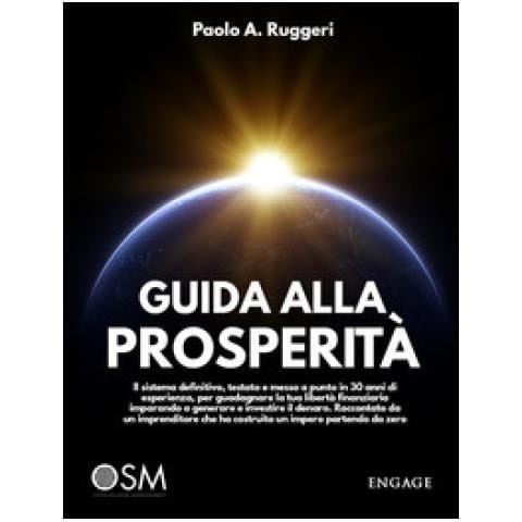 Paolo A. Ruggeri - Guida Alla Prosperità. Il Sistema Definitivo, Testato E Messo A Punto In 30 Anni Di Esperienza, Per Guadagnare La Tua Libertà Finanziaria Imparando A Generare E Investire Il Denaro - Foto 1