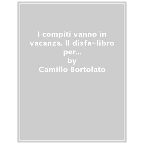 Camillo Bortolato - I Compiti Vanno In Vacanza. Il Disfa-libro Per La Primaria. Classe Prima. Nuova Ediz. - Foto 1