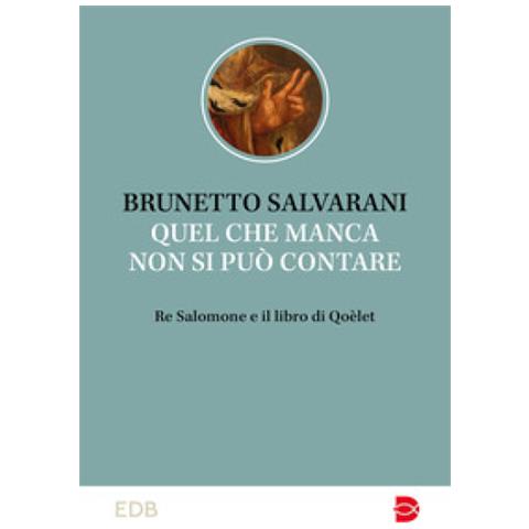 Brunetto Salvarani - Quel Che Manca Non Si Può Contare. Re Salomone E Il Libro Di Qoèlet - Foto 1