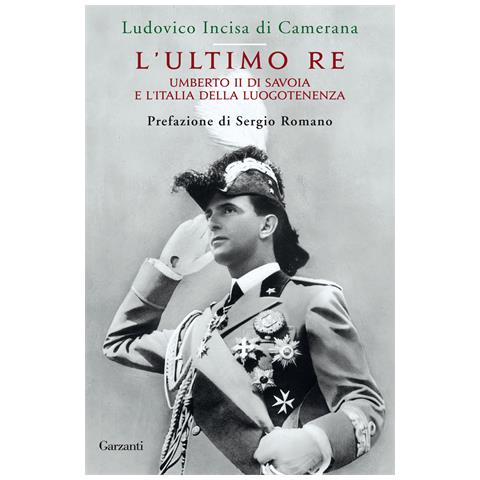 Ludovico Incisa di Camerana - L'ultimo re. Umberto II di Savoia e l'Italia della luogotenenza - Foto 1