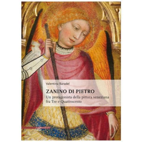 Valentina Baradel - Zanino Di Pietro. Un Protagonista Della Pittura Veneziana Tra Tre E Quattrocento - Foto 1