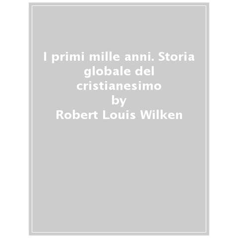 Robert Louis Wilken - I Primi Mille Anni. Storia Globale Del Cristianesimo - Foto 1