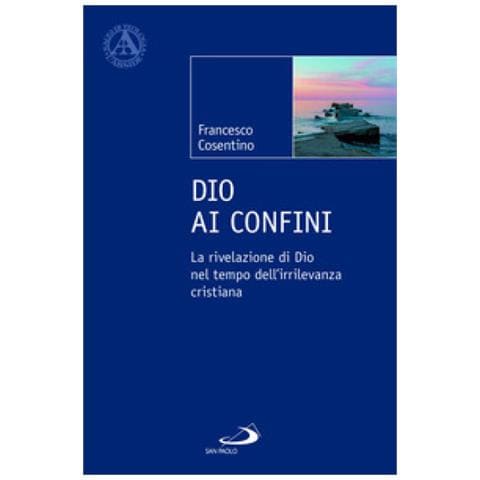 Francesco Cosentino - Dio Ai Confini. La Rivelazione Di Dio Nel Tempo Dell'irrilevanza Cristiana - Foto 1