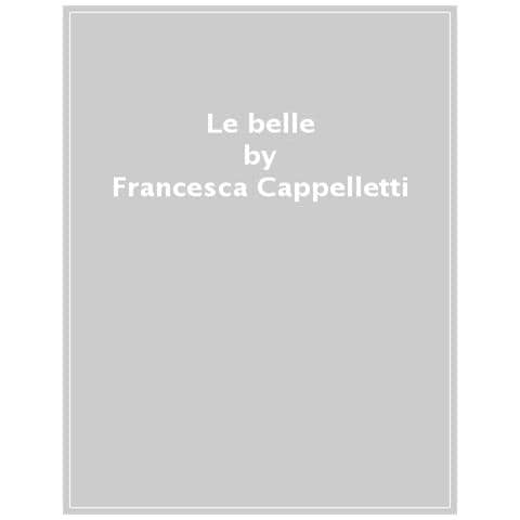 Francesca Cappelletti - Le Belle. Ritratti Femminili Nelle Stanze Del Potere - Foto 1