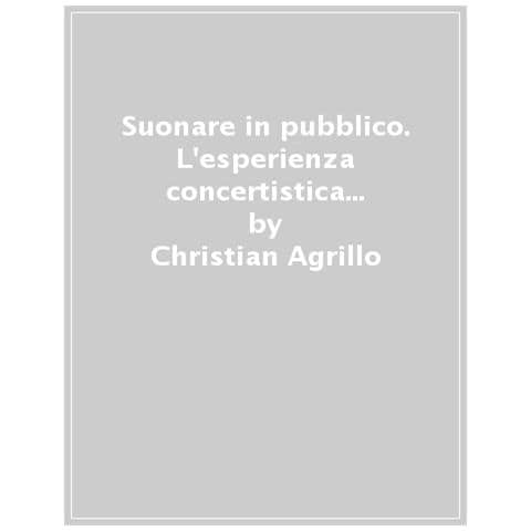 Christian Agrillo - Suonare In Pubblico. L'esperienza Concertistica E I Processi Neurocognitivi. Nuova Ediz. - Foto 1