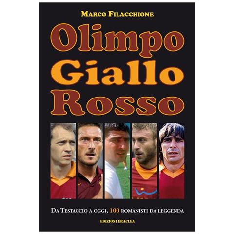Marco Filacchione - Olimpo Giallorosso. Da Testaccio A Oggi, 100 Romanisti Da Leggenda - Foto 1