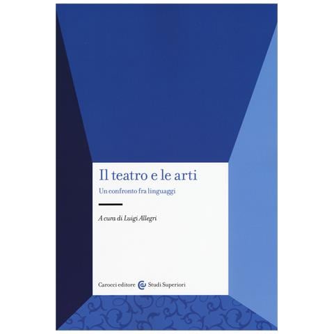 Luigi Allegri - Il teatro e le arti. Un confronto fra linguaggi - Foto 1