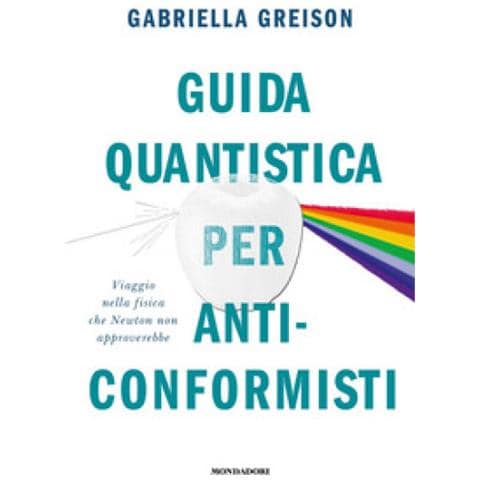 Gabriella Greison - Guida Quantistica Per Anticonformisti. Viaggio Nella Fisica Che Newton Non Approverebbe - Foto 1