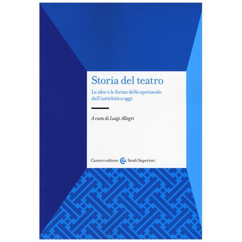 Luigi Allegri - Storia del teatro. Le idee e le forme dello spettacolo dall'antichità a oggi - Foto 1