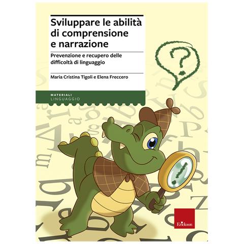 Maria Cristina Tigoli - Sviluppare le abilità di comprensione e narrazione. Prevenzione e recupero delle difficoltà di linguaggio - Foto 1