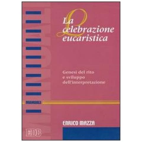 Enrico Mazza - La celebrazione eucaristica. Genesi del rito e sviluppo dell'interpretazione - Foto 2