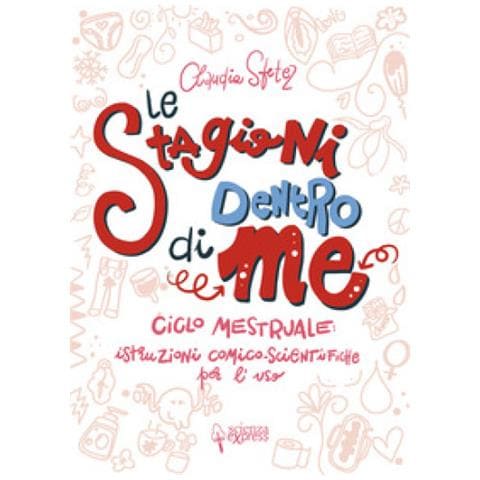 Claudia Sfetez - Le Stagioni Dentro Di Me. Ciclo Mestruale: Istruzioni Comico-scientifiche Per L'uso. Ediz. Illustrata - Foto 1