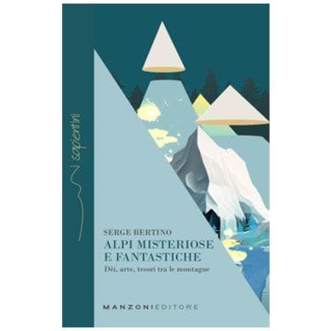 Serge Bertino - Alpi Misteriose E Fantastiche. Dèi, Arte, Tesori Tra Le Nostre Montagne - Foto 1
