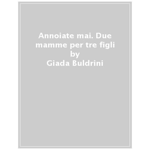 Giada Buldrini - Annoiate mai. Due mamme per tre figli - Foto 1