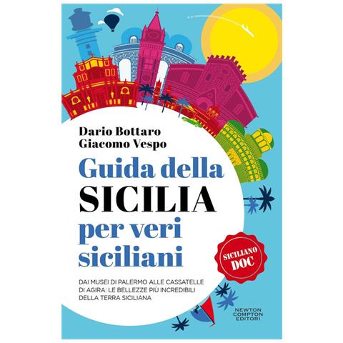 Dario Bottaro - Guida della Sicilia per veri siciliani. Dai musei di Palermo alle Cassatelle di Agira: le bellezze più incredibili della terra siciliana - Foto 1