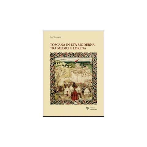 Ivan Tognarini - Toscana in età moderna tra Medici e Lorena. Studi e ricerche - Foto 1