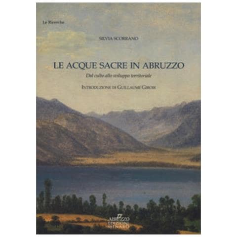 Silvia Scorrano - Le acque sacre in Abruzzo. Dal culto allo sviluppo territoriale - Foto 1