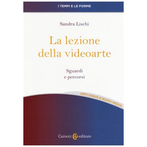 Sandra Lischi - La Lezione Della Videoarte. Sguardi E Percorsi - Foto 1