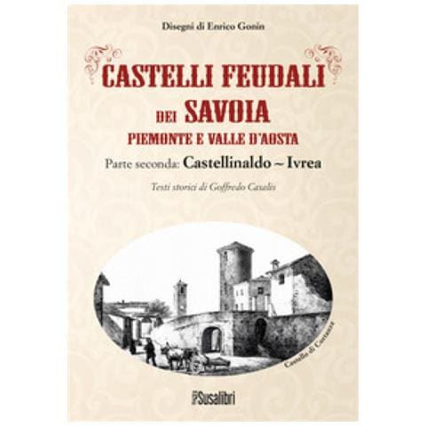 Goffredo Casalis - Castelli Feudali Dei Savoia Piemonte E Valle D'aosta. Parte Seconda: Castellinaldo-ivrea - Foto 1