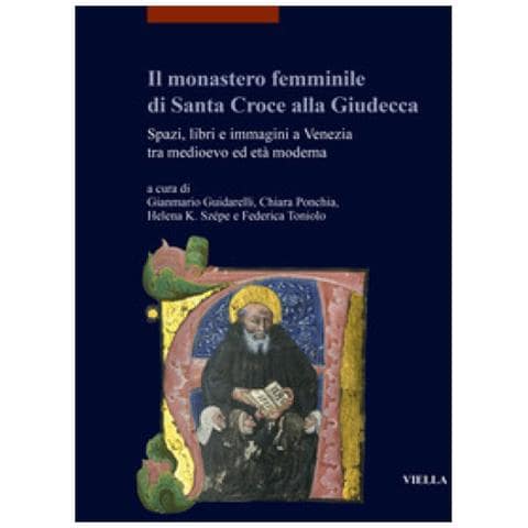 Gianmario Guidarelli - Il monastero femminile di Santa Croce alla Giudecca. Spazi, libri e immagini a Venezia tra medioevo ed età moderna. Ediz. italiana e inglese - Foto 1