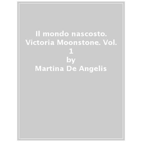 Martina De Angelis - Il Mondo Nascosto. Victoria Moonstone. Vol. 1 - Foto 1
