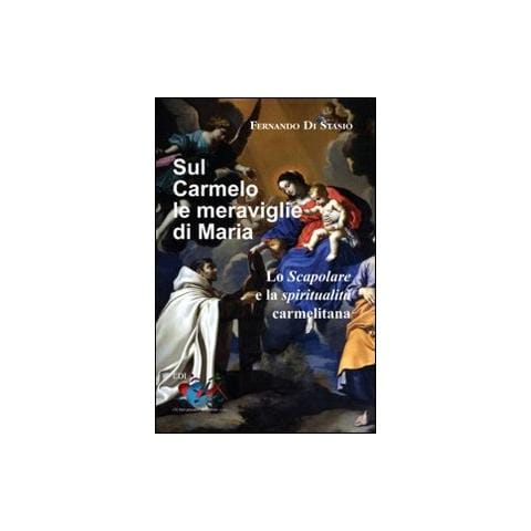 Fernando Di Stasio - Sul Carmelo le meraviglie di Maria. Lo Scapolare e la spiritualità carmelitana - Foto 1