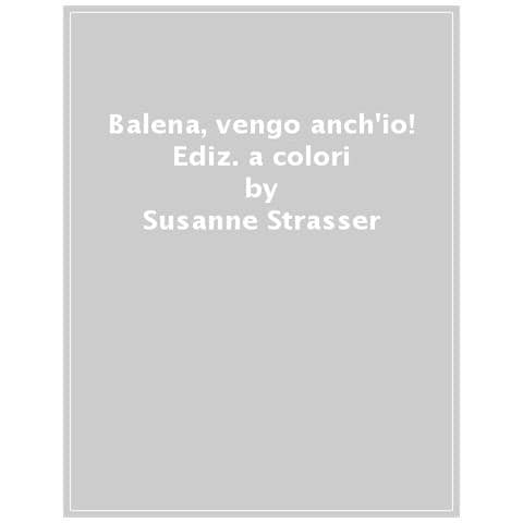Susanne Strasser - Balena, vengo anch'io! Ediz. a colori - Foto 1