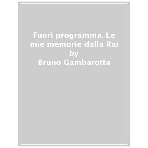 Bruno Gambarotta - Fuori Programma. Le Mie Memorie Dalla Rai - Foto 1