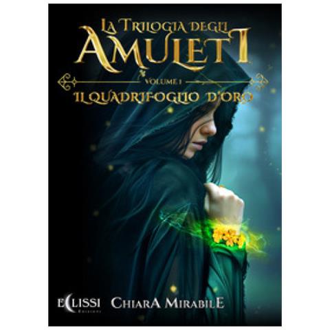 Chiara Mirabile - La Trilogia Degli Amuleti. Il Quadrifoglio D'oro. Vol. 1 - Foto 1