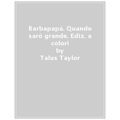 Talus Taylor - Barbapapà. Quando Sarò Grande. Ediz. A Colori - Foto 1