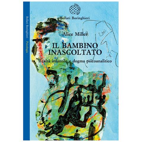 Alice Miller - Il bambino inascoltato. Realtà infantile e dogma psicoanalitico - Foto 1