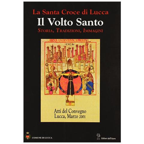La santa croce di Lucca: il Volto santo. Atti del Convegno (Lucca, 1-3 marzo 2001)  - Foto 1