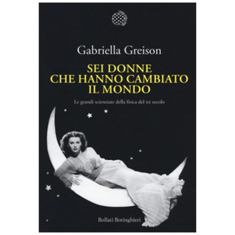 Gabriella Greison - Sei Donne Che Hanno Cambiato Il Mondo. Le Grandi Scienziate Della Fisica Del Xx Secolo - Foto 1