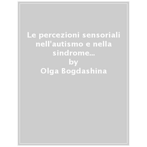 Olga Bogdashina - Le Percezioni Sensoriali Nell'autismo E Nella Sindrome Di Asperger. Diverse Esperienze Sensoriali. Diversi Mondi Percettivi - Foto 1