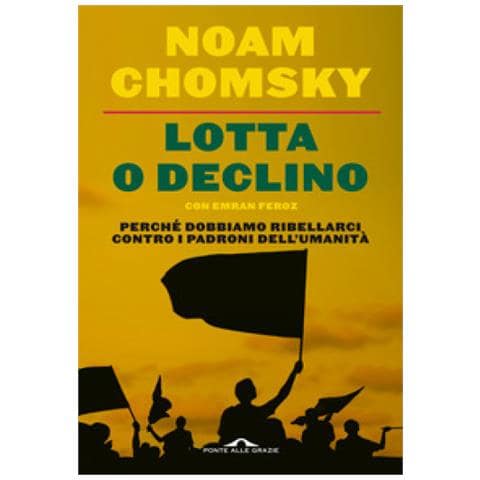 Noam Chomsky - Lotta o declino. Perché dobbiamo ribellarci contro i padroni dell'umanità - Foto 1