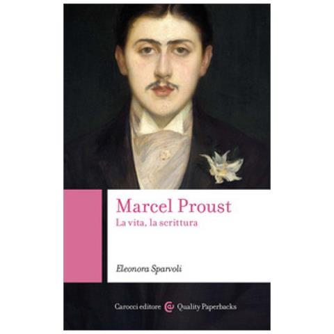 Eleonora Sparvoli - Marcel Proust. La Vita, La Scrittura - Foto 1