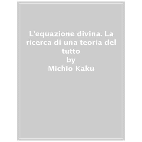 Michio Kaku - L'equazione Divina. La Ricerca Di Una Teoria Del Tutto - Foto 1