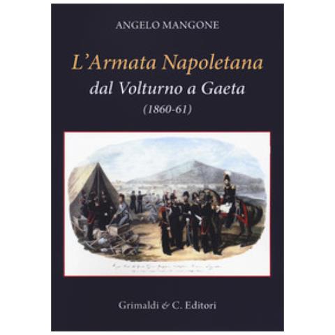 Angelo Mangone - L'armata Napoletana Dal Volturno A Gaeta (1860-61)  - Foto 1