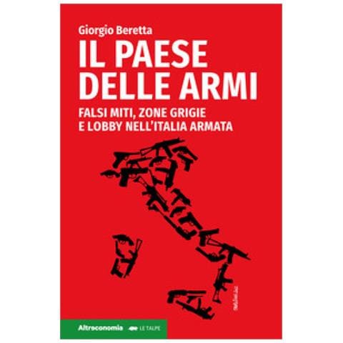 Giorgio Beretta - Il Paese Delle Armi. Falsi Miti, Zone Grigie E Lobby Nell'italia Armata - Foto 1